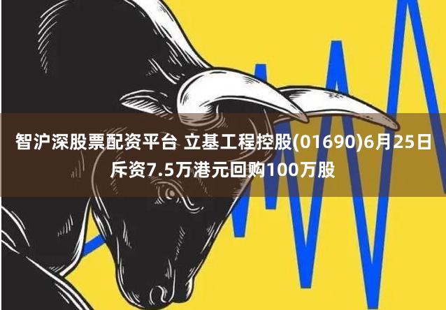 智沪深股票配资平台 立基工程控股(01690)6月25日斥资7.5万港元回购100万股