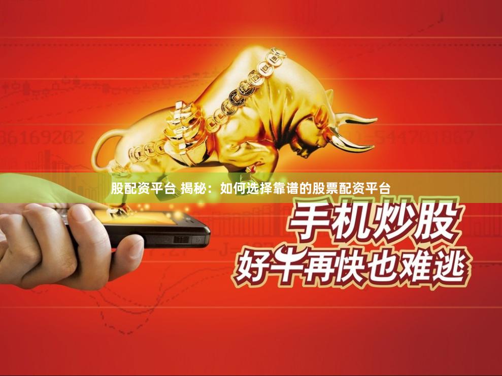股配资平台 揭秘:如何选择靠谱的股票配资平台