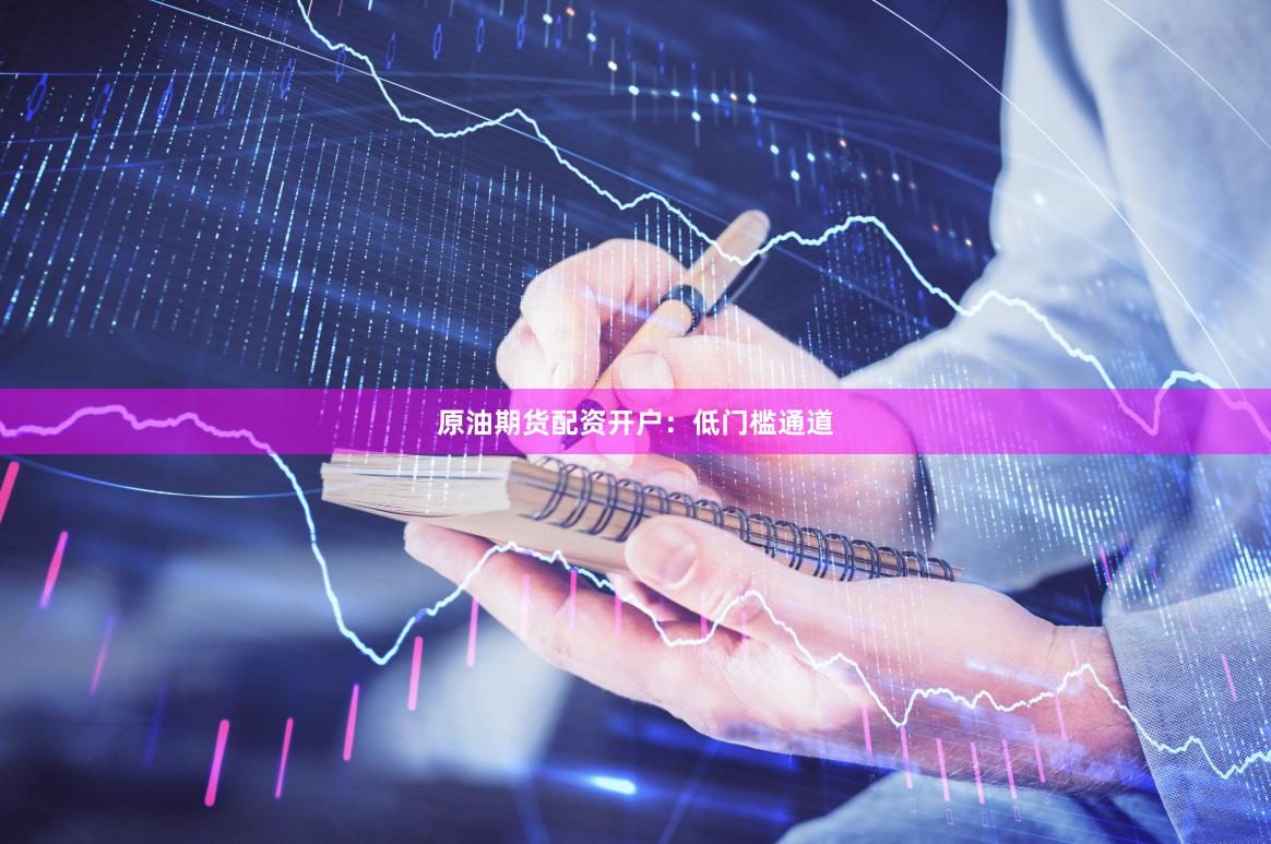 原油期货配资开户:低门槛通道