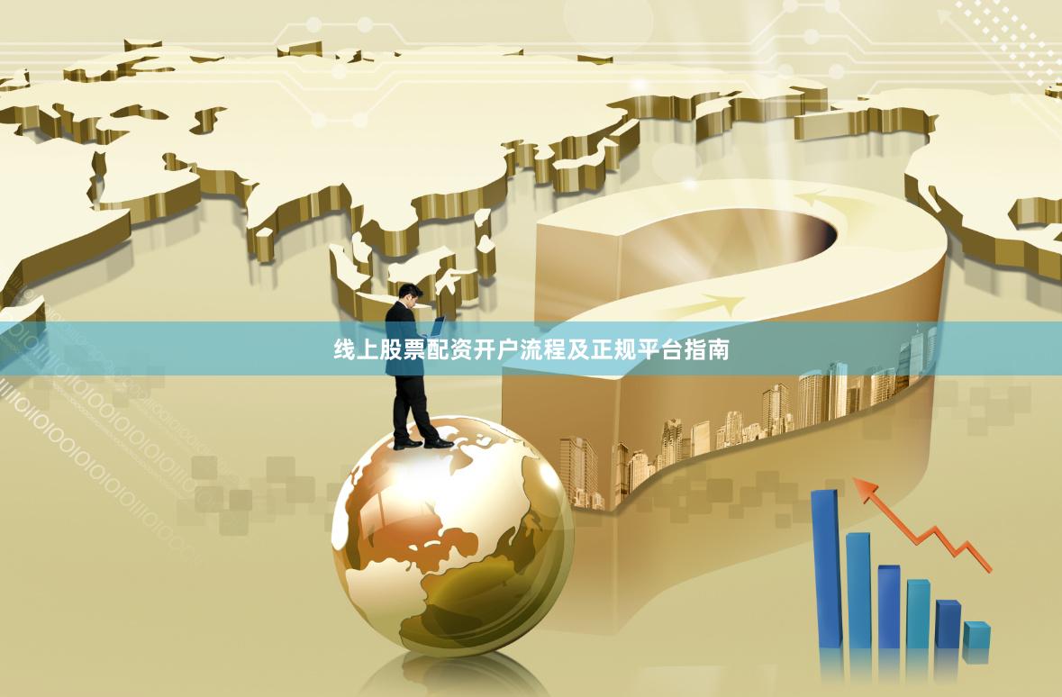 线上股票配资开户流程及正规平台指南