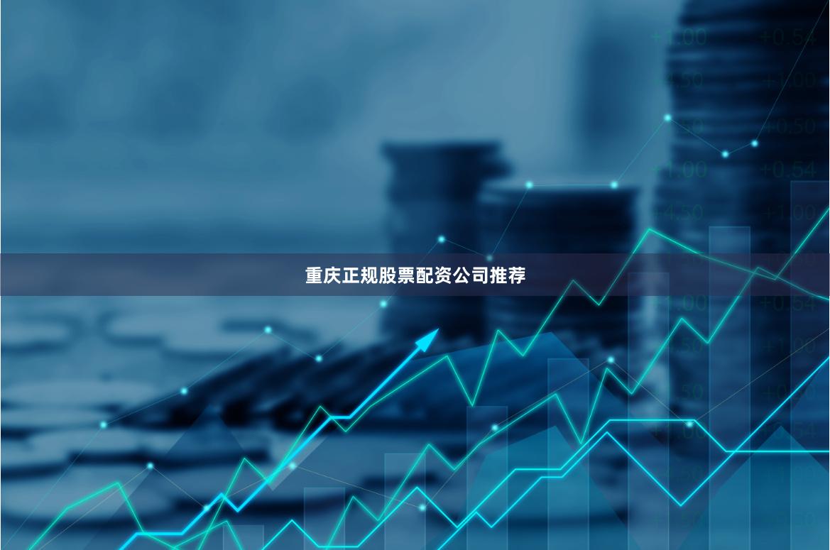 重庆正规股票配资公司推荐