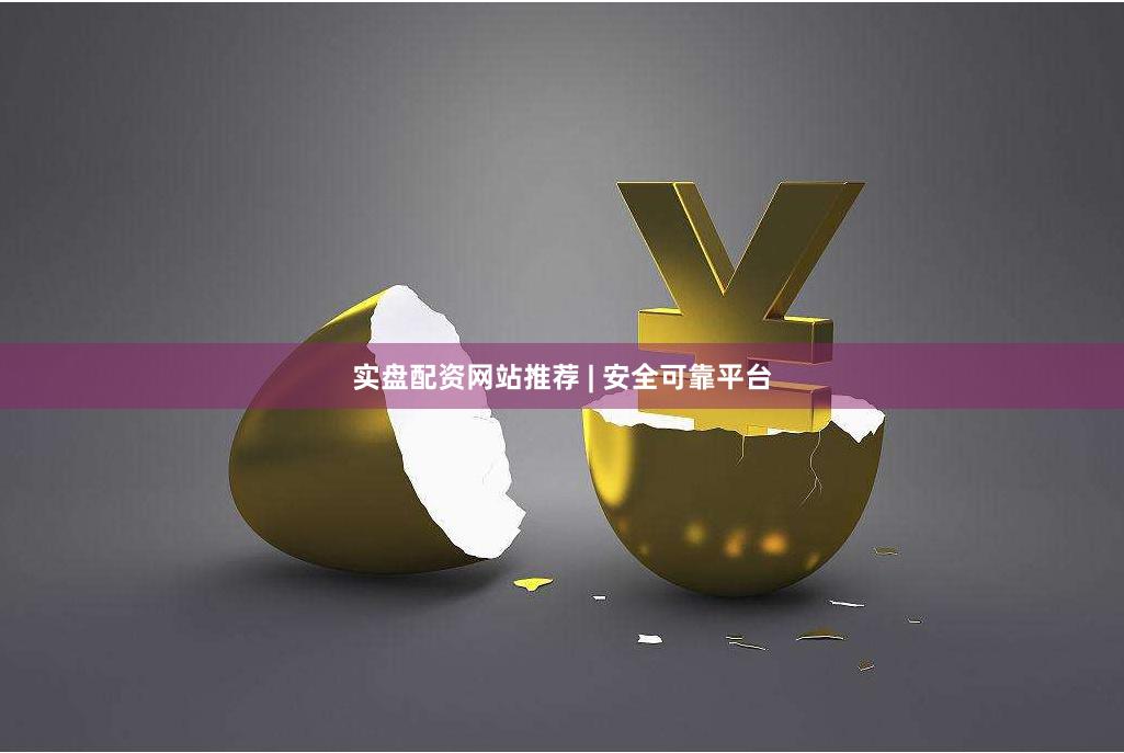 实盘配资网站推荐 | 安全可靠平台