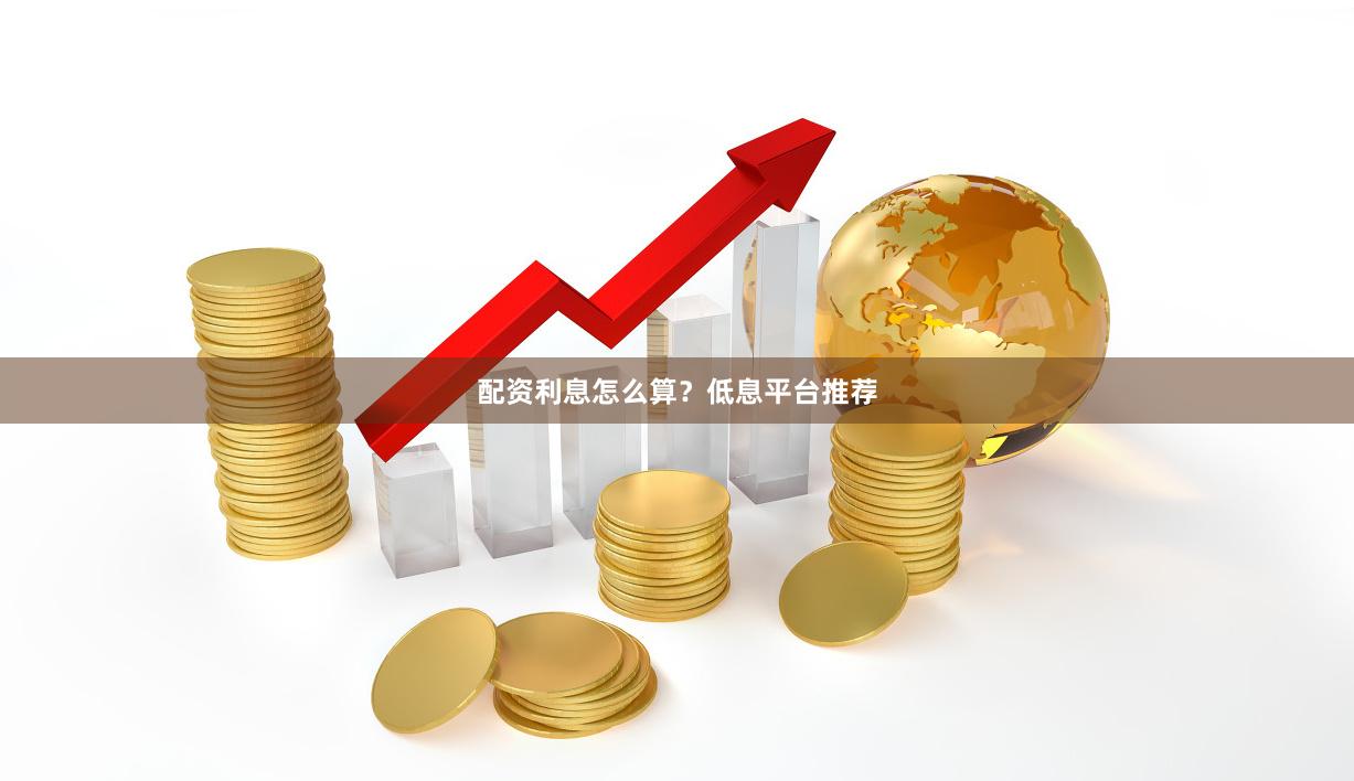 配资利息怎么算？低息平台推荐