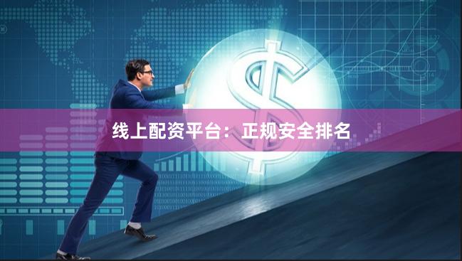 线上配资平台：正规安全排名