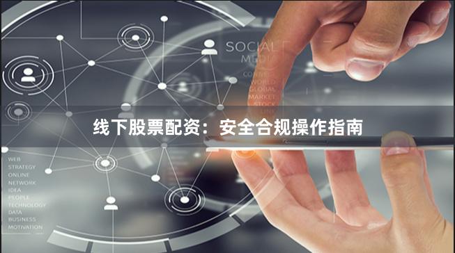 线下股票配资：安全合规操作指南